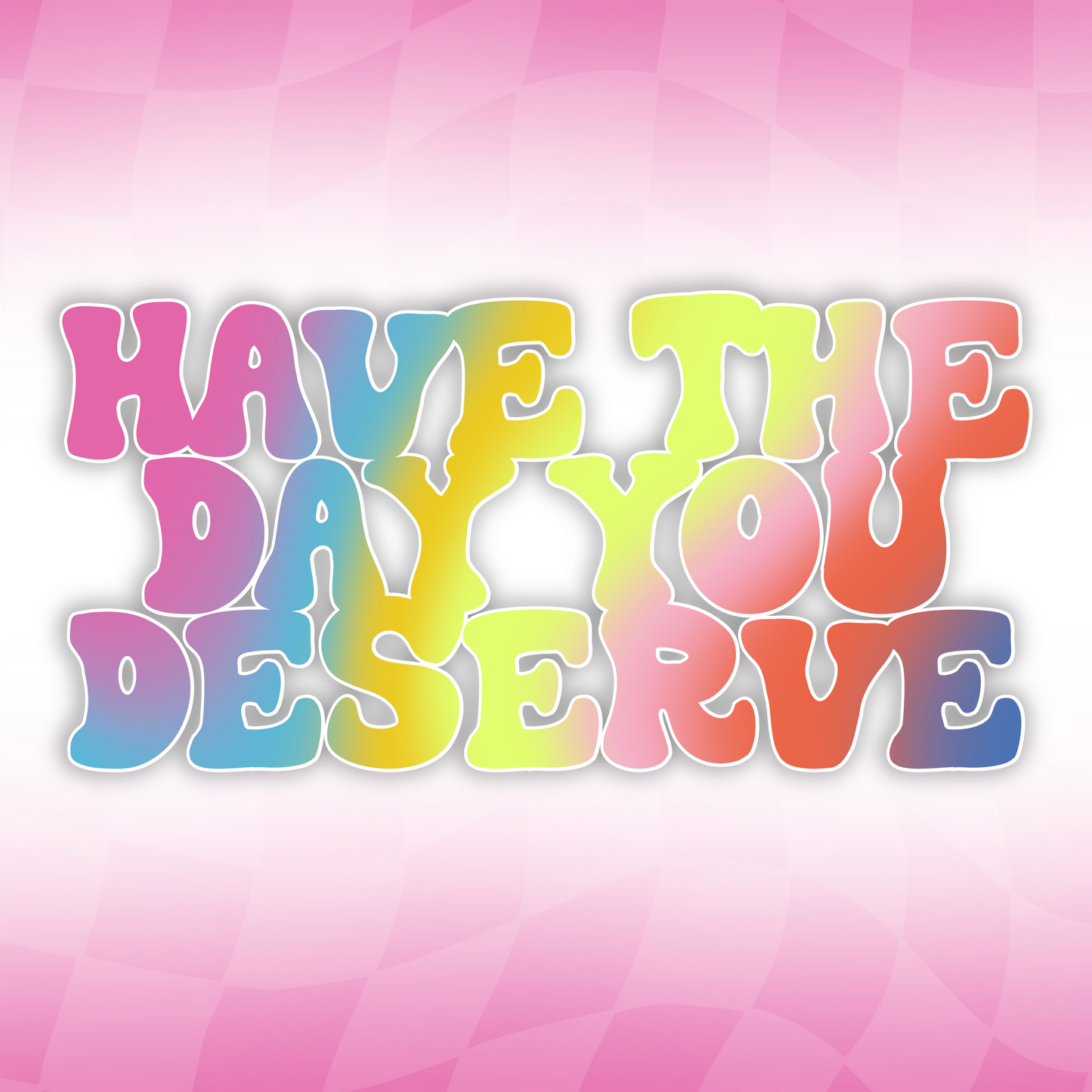 have the day you deserve clear sticker